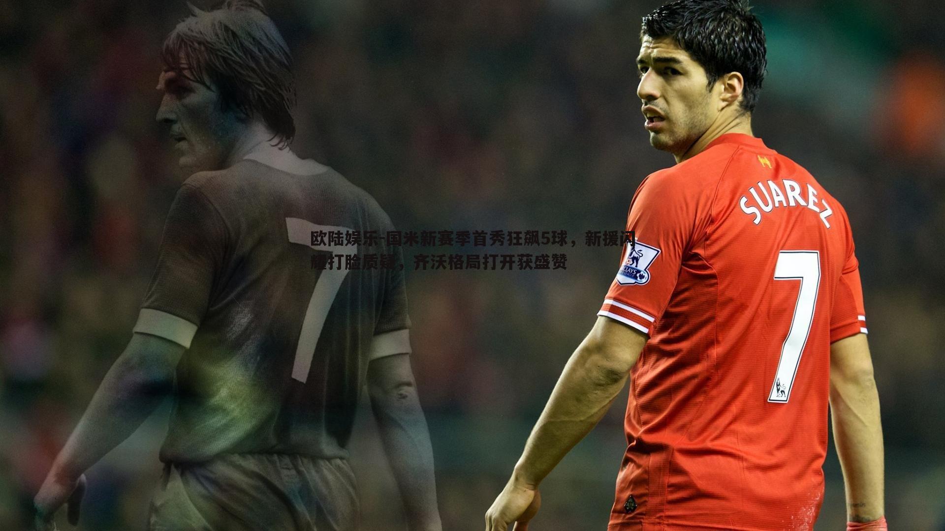 国米新赛季首秀狂飙5球，新援闪耀打脸质疑，齐沃格局打开获盛赞